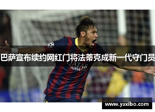 巴萨宣布续约网红门将法蒂克成新一代守门员